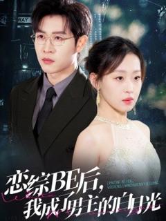 免费在线观看《恋综BE后，我成了男主的白月光》