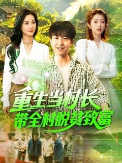 免费在线观看《重生当村长，带全村脱贫致富》