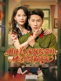 免费在线观看《明艳美人家属院带娃，硬汉兵哥霸道宠》