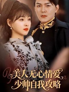 免费在线观看《美人无心情爱少帅自我攻略》