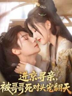 免费在线观看《进京寻亲，被哥哥死对头宠翻天》