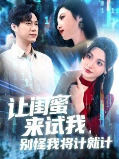 免费在线观看《让闺蜜来试我，别怪我将计就计》