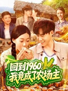 免费在线观看《回到1960，我竟成了农场主》