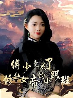免费在线观看《傅少竟成了修仙女帝的小跟班》