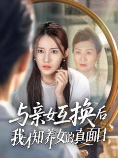 免费在线观看《与亲女互换后我才知养女的真面目》