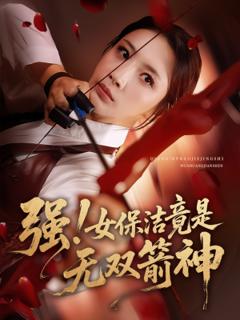 免费在线观看《强女保洁竟是无双箭神》