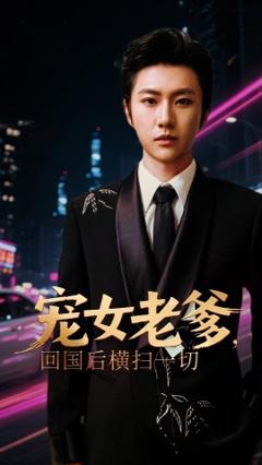 免费在线观看《宠女老爹，回国后横扫一切》