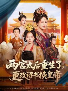 免费在线观看《两宫太后重生了更改诏书换皇帝》