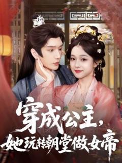 免费在线观看《穿成公主，她玩转朝堂做女帝》