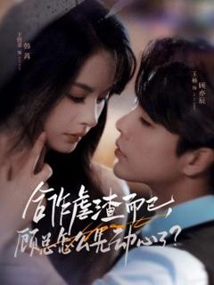 免费在线观看《合作虐渣而已，顾总怎么先动心了》