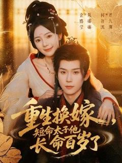 免费在线观看《重生换嫁，短命太子他长命百岁了》