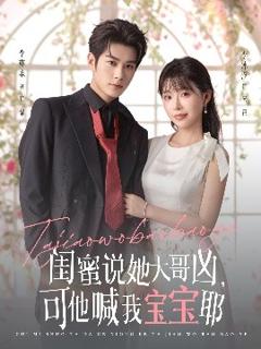 免费在线观看《闺蜜说她大哥凶，可他喊我宝宝耶》