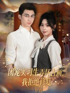 团宠实习生弄坏古画，我拒绝修复