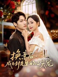 免费在线观看《换亲后，成为封先生的心尖宠》
