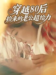 免费在线观看《穿越80后，捡来的老公超给力》