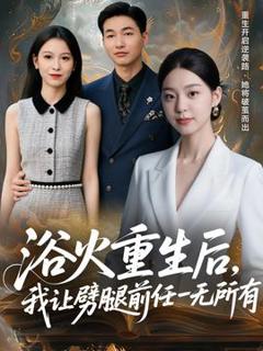 免费在线观看《浴火重生后，我让劈腿前任一无所有》