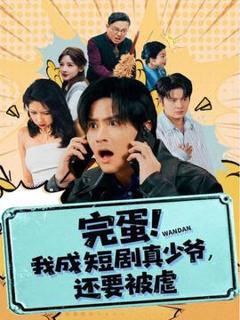 免费在线观看《完蛋 我成短剧真少爷，还要被虐》