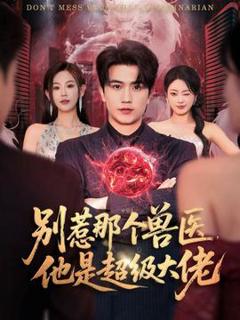 免费在线观看《别惹那个兽医，他是超级大佬》