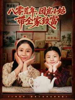 免费在线观看《八零荒年，团宠小姑带全家致富》