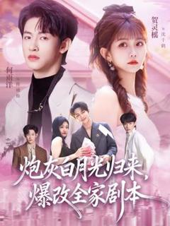 免费在线观看《炮灰白月光归来，爆改全家剧本》