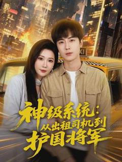 免费在线观看《神级系统：从出租司机到护国将军》