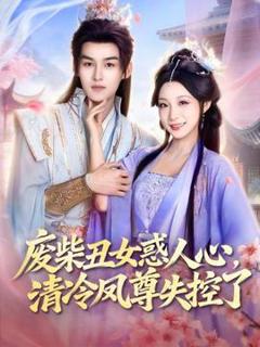 免费在线观看《废柴丑女惑人心，清冷凤尊失控了》