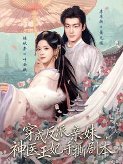 免费在线观看《穿成反派亲妹，神医王妃手撕剧本》