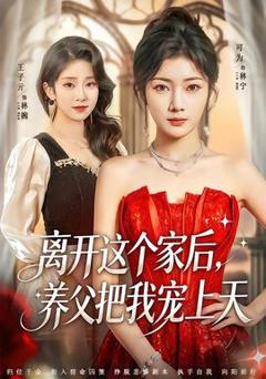 免费在线观看《离开这个家后，养父把我宠上天》