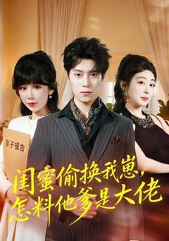 免费在线观看《闺蜜偷换我崽，怎料他爹是大佬》