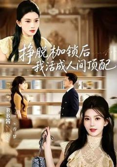 免费在线观看《挣脱枷锁后，我活成人间顶配》
